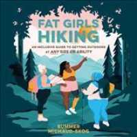 Fat Girls Hiking : An Inclusive Guide to Getting Outdoors at Any Size or Ability （Library）