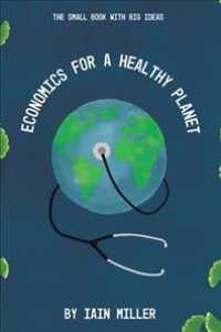 Economics for a Healthy Planet : The Small Book with Big Ideas
