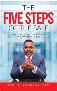 The Five Steps of the Sale : How to Sell and Close 99% More in Your Presentation