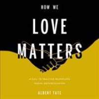 How We Love Matters : A Call to Practice Relentless Racial Reconciliation （Library）