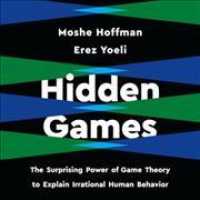 Hidden Games : The Surprising Power of Game Theory to Explain Irrational Human Behavior （Library）