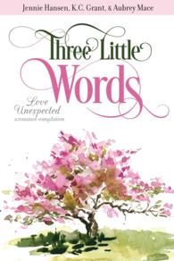 Three Little Words : Love Unexpected, a Romance Compilation