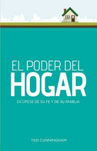 El poder del hogar : Ocpese De Su Fe Y De Su Familia