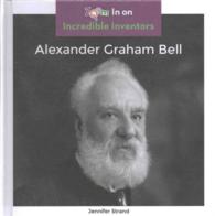 Alexander Graham Bell (Incredible Inventors)