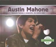 Austin Mahone : Cantante Famoso Y Compositor De Musica Pop /Famous Pop Singer & Songwriter (Biografias: Gente Popular /pop Bios)