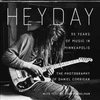 Heyday : 35 Years of Music in Minneapolis: the Photography of Daniel Corrigan