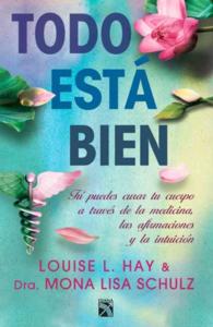 Todo est bien / All is Well : T puedes amar tu cuerpo a travs de la medicina, las afirmaciones y la intuicin / You can love your body through medicine