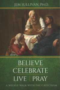 Believe Celebrate Live Pray : A Weekly Walk with the Catechism