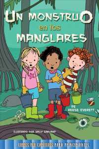 Un monstruo en los manglares/ Monster in the Mangroves (Libros Por Captulos Para Principiantes / Beginning Chapter Books)