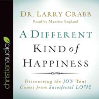 A Different Kind of Happiness : Discovering the Joy That Comes from Sacrificial Love 〈8〉 （Unabridged）