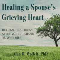 Healing a Spouse's Grieving Heart (3-Volume Set) : 100 Practical Ideas after Your Husband or Wife Dies （Unabridged）