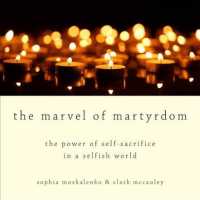 The Marvel of Martyrdom : The Power of Self-sacrifice in a Selfish World （Unabridged）