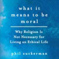 What It Means to Be Moral (11-Volume Set) : Why Religion Is Not Necessary for Living an Ethical Life （Unabridged）