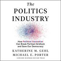 The Politics Industry (5-Volume Set) : How Political Innovation Can Break Partisan Gridlock and Save Our Democracy （Unabridged）