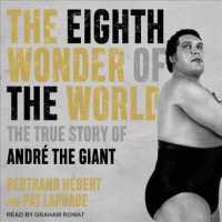 The Eighth Wonder of the World : The True Story of Andr the Giant （Unabridged）