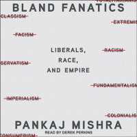 Bland Fanatics : Liberals, the West, and the Afterlives of Empire （Unabridged）