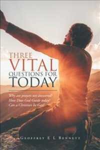 Three Vital Questions for Today : Why Are Prayers Not Answered? How Does God Guide Today? Can a Christian Be Gay?