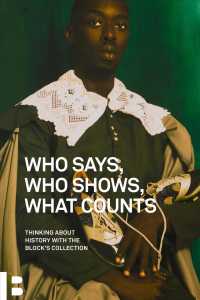 Who Says, Who Shows, What Counts : Thinking about History with the Blocks Collection