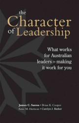 Character of Leadership : What Works for Australian Leaders -- Making It Work for You