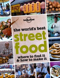 Lonely Planet the World's Best Street Food : Where to Find It & How to Make It (Lonely Planet Street Food)