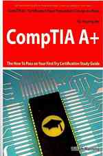 CompTIA A+ Exam Preparation Course in a Book for Passing the CompTIA + Certified Exam : The How to Pass on Your First Try Certification Study Guide