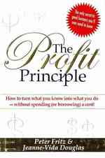 The Profit Principle : How to Turn What You Know into What You Do - without Spending (or Borrowing) a Cent!