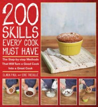 200 Skills Every Cook Must Have : The Step-by-Step Methods That Will Turn a Good Cook into a Great Cook