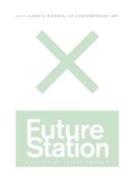 Future Station : 2015 Alberta Biennial of Contemporary Art