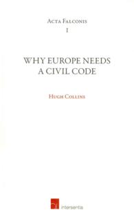 Why Europe Needs a Civil Code : The Inaugural Lecture of the Franqui Chair, 2012-2013, Delivered in Leuven on 18 December 2012 (Acta Falconis)