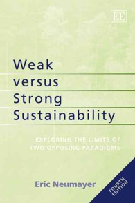 持続可能性の強弱：対立するパラダイムの限界（第４版）<br>Weak versus Strong Sustainability : Exploring the Limits of Two Opposing Paradigms, Fourth Edition （4TH）