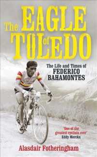The Eagle of Toledo : The Life and Times of Federico Bahamontes