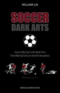 Soccer Dark Artsfootball Dark Arts : Every Crafty Trick in the Book from Time-wasting Tactics to Devilish Deceptions