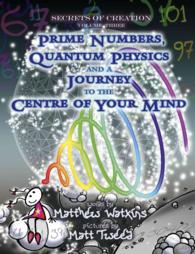 Secrets of Creation : Prime Numbers, Quantum Physics and a Journey to the Centre of Your Mind