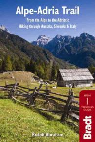 Bradt Alpe-adria Trail : From the Alps to the Adriatic Hiking through Austria, Slovenia & Itlay (The Bradt Trekking Guide) （1ST）