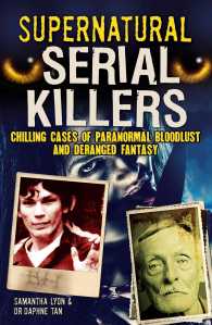 Supernatural Serial Killers : Chilling Cases of Paranormal Bloodlust and Deranged Fantasy