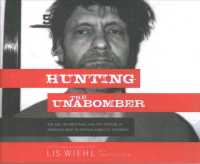 Hunting the Unabomber : The FBI, Ted Kaczynski, and the Capture of America's Most Notorious Domestic Terrorist
