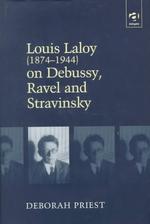 Louis Laloy (1874-1944) on Debussy, Ravel and Stravinsky