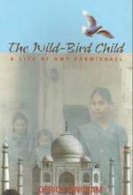 The Wild-Bird Child : A Life of Amy Carmichael