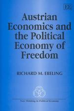Austrian Economics and the Political Economy of Freedom (New Thinking in Political Economy series)