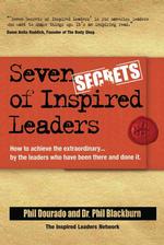 Seven Secrets of Inspired Leaders : How to Achieve the Extraordinary Results by the Leaders Who Are Doing It.