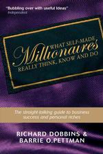 What Self-Made Millionaires Really Think, Know and Do : A Straight-talking Guide to Business Success and Personal Riches