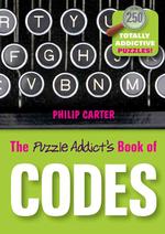 The Puzzle Addict's Book of Codes and Ciphers : 250 Totally Addictive Cryptograms for You to Crack