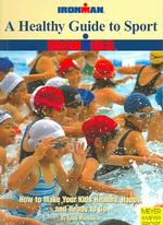 A Healthy Guide to Sport : How to Make Your Kids Healthy, Happy, and Ready to Go (Ironman)