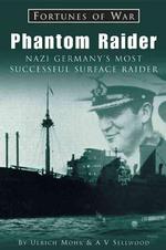 Phantom Raider : Nazi Germany's Most Successful Surface Raider (Fortunes of War S.)