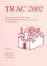 TRAC 2002 : Proceedings of the Twelfth Annual Theoretical Roman Archaeology Conference, Kent 2002 (Trac)