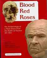 Blood Red Roses : The Archaeology of a Mass Grave from the Battle of Towton AD 1461, second edition