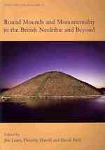 Round Mounds and Monumentality in the British Neolithic and Beyond (Neolithic Studies Group Seminar Papers)