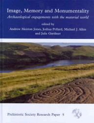 Image, Memory and Monumentality : Archaeological Engagements with the Material World (Prehistoric Society Research Papers)