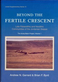 Beyond the Fertile Crescent : Late Palaeolithic and Neolithic Communities of the Jordanian Steppe. the Azraq Basin Project Volume 1: Project Background and the Late Palaeolithic (Geological Context and Technology) (Levant Supplementary Series)