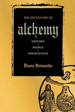 The Dictionary of Alchemy : An A-Z of History, People and Definitions